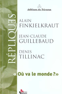 Où va le monde ? - Finkielkraut Alain ; Guillebaud Jean-Claude ; Till