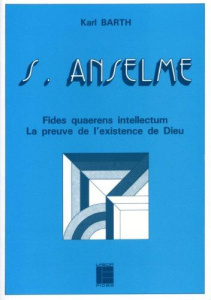 Saint Anselme. Fides quaerens intellectum, la preuve de l'existence de Dieu - Barth Karl