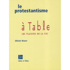 Le protestantisme à table. Les plaisirs de la foi - Bauer Olivier