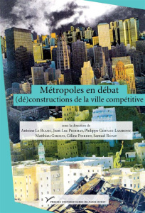 Métropoles en débat : (dé)constructions de la ville compétitive - Le Blanc Antoine ; Piermay Jean-Luc ; Gervais-Lamb