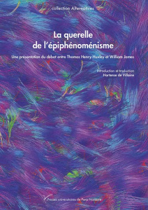 La querelle de l'épiphénoménisme - Huxley Thomas Henry ; James William ; Villaine Hor