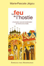 LE FEU DE L'HOSTIE, L'EUCHARISTIE SOURCE DE TRANSFORMATION DE L'HOMME ET DU MONDE - JEGOU, MARIE-PASCALE