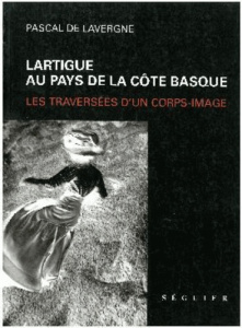 lartigue au pays de la cote basque : les traversees d'un corps-image - Lavergne Pascal de