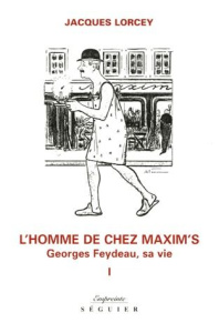 L'homme de chez Maxim's . Tome 1, Georges Feydeau, sa vie - Lorcey Jacques ; Archimbaud Michel