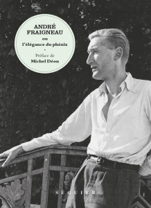 André Fraigneau ou l'élégance du phénix - Galimard Flavigny Bertrand ; Déon Michel