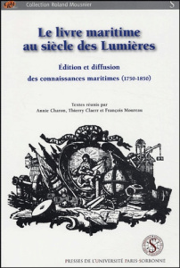 Le livre maritime au siècle des Lumières. Edition et diffusion des connaissances maritimes (1750-185 - Charon Annie ; Claerr Thierry ; Moureau François