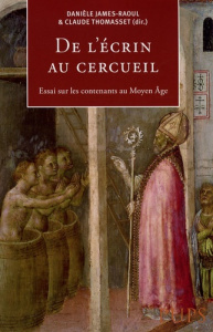 De l'écrin au cercueil. Essais sur les contenants au Moyen Age - James-Raoul Danièle ; Thomasset Claude