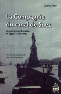 La Compagnie du canal de Suez. Une concession française en Egypte (1888-1956) - Piquet Caroline ; Mestrallet Gérard ; Barjot Domin