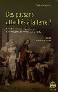 Des paysans attachés à la terre ? Familles, marchés et patrimoines dans la région de Vernon (1750-18 - Boudjaaba Fabrice ; Bardet Jean-Pierre