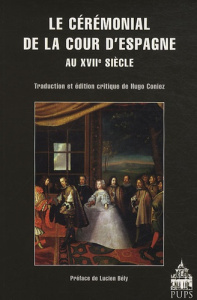 Le cérémonial de la Cour d'Espagne au XVIIe siècle - Coniez Hugo ; Bély Lucien