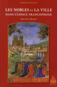 Les nobles et la ville dans l'espace francophone (XIIe-XVIe siècles) - Dutour Thierry