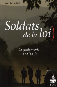 Soldats de la loi. La gendarmerie au XXe siècle - Luc Jean-Noël