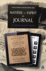 Matière et esprit du journal. Du Mercure galant à Twitter - Lévrier Alexis ; Wrona Adeline