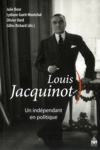 Louis Jacquinot, un indépendant en politique - Bour Julie ; Gueit-Montchal Lydiane ; Dard Olivier