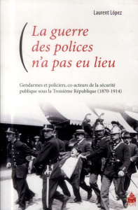 La guerre des polices n'a pas eu lieu. Gendarmes et policiers, co-acteurs de la sécurité publique so - Lopez Laurent ; Farcy Jean-Claude