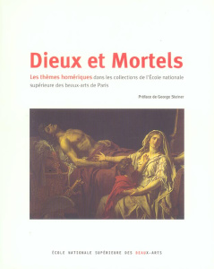 Dieux et Mortels. Les thèmes homériques dans les collections de l'Ecole nationale supérieure des bea - Schwartz Emmanuel ; Garcia Anne-Marie ; Steiner Ge