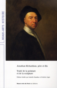 Jonathan Richardson, père et fils. Traité de la peinture et de la sculpture - Baudino Isabelle ; Ogée Frédéric