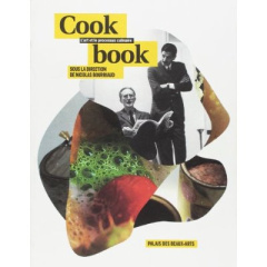 Cookbook. L'art et le processus culinaire. Palais des beaux-arts, exposition du 18 octobre 2013 au 9 - Bourriaud Nicolas