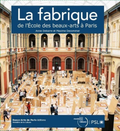 La fabrique de l'école des Beaux Arts - Debarre Anne ; Decommer Maxime