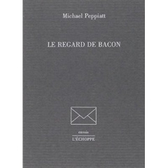 Le Regard de Bacon - Peppiatt Michael