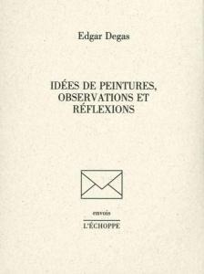 Idées de peintures, observations et réflexions - Degas Edgar