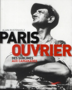 Paris ouvrier. Des sublimes aux camarades - Rustenholz Alain