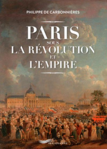Paris sous la Révolution et l'Empire - Carbonnières Philippe de