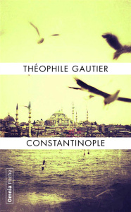 Constantinople - Gautier Théophile ; Guégan Stéphane