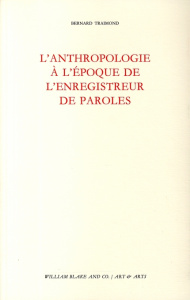 L'anthropologie à l'époque de l'enregistreur de paroles - Traimond Bernard