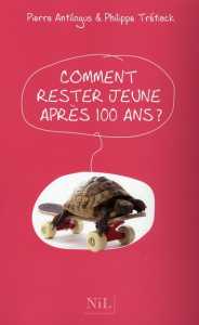 Comment rester jeune après 100 ans ? - Antilogus Pierre ; Trétiack Philippe