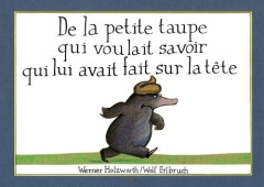 De la petite taupe qui voulait savoir qui lui avait fait sur la tête - Erlbruch Wolf ; Holzwarth Werner