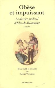 Obèse et impuissant. Le dossier médical d'Elie-de-Beaumont 1765-1776 - Teysseire Daniel