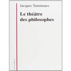 Le théâtre des philosophes. La tragédie, l'être, l'action - Taminiaux Jacques