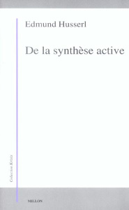 De la synthèse active - Husserl Edmund ; Pestureau Jean-François ; Richir