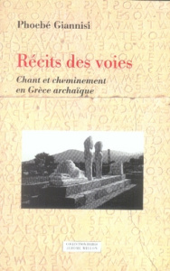 Récits des voies. Chant et cheminement en Grèce archaïque - Giannisi Phoebe ; Svenbro Jesper