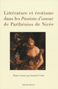 Littérature et érotisme dans les Passions d'amour de Parthénios de Nicée. Actes du colloque de Nice - Zucker Arnaud ; Billaud Alain ; Biraud Michèle ; D