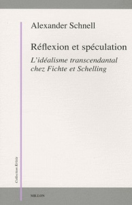 Réflexion et spéculation. L'idéalisme transcendantal chez Fichte et Schelling - Schnell Alexander