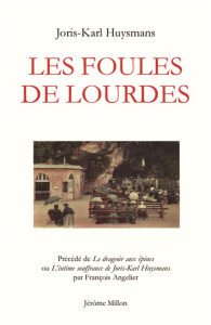 Les foules de Lourdes. Précédé de Le drageoir aux épines ou L'intime souffrance de Joris-Karl Huysma - Huysmans Joris-Karl ; Angelier François
