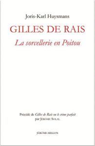 Gilles de Rais. La sorcellerie en Poitou - Précédé de Gilles de Rais ou le crime parfait - Huysmans Joris-Karl ; Solal Jérôme