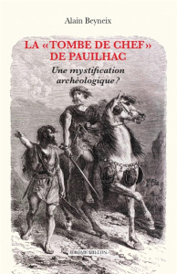 La "Tombe de chef" de Pauilhac. Une mystification archéologique ? - Beyneix Alain ; Stoczkowski Wiktor