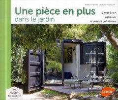 Une pièce en plus dans le jardin. Containers, cabanes et autres solutions - Dubois Petroff Marie-Pierre