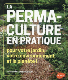 La permaculture en pratique. Pour votre jardin, votre environnement et la planète ! - Bloom Jessie ; Gassner Georg ; Kearsley Paul ; Ber