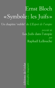 Symbole : les Juifs. Un chapitre "oublié" de l'Esprit de l'utopie (1918), Précédé de Les Juifs dan - Bloch Ernst ; Lellouche Raphaël