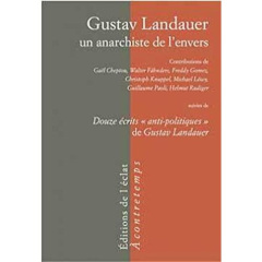 GUSTAV LANDAUER, UN ANARCHISTE DE L'ENVERS - LANDAUER GUSTAV
