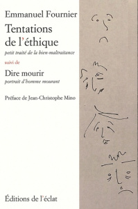 Tentations de l'éthique. Petit traité de la bien-maltraitance suivi de Dire mourir, portrait d'homme - Fournier Emmanuel ; Mino Jean-Christophe