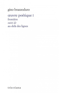 Oeuvre poétique I - "frontière" suivi de "au-delà des lign. "frontière" suivi de "au-delà des li - Brazzoduro Gino ; Camuffo Pericle ; Feneyrou Laure