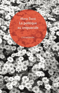La politique au crépuscule - Tronti Mario ; Valensi Michel