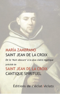 Saint Jean de la Croix - De la "Nuit obscure" à la plus claire mystique. Précédé de Cantique spiritu - Zambrano Maria