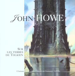 John Howe. Sur les terres de Tolkien - Benson Stéphanie ; Gallaz Christophe ; Howe John ;