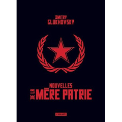 Nouvelles de la mère patrie - Glukhovsky Dmitry ; Savine Denis-E ; Vanidze Julia